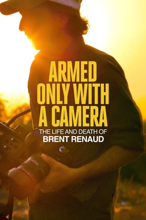 Armed Only with a Camera: The Life and Death of Brent Renaud